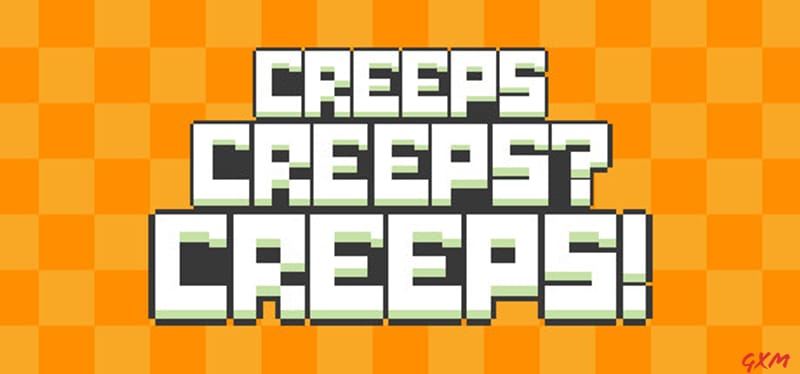 Creeps Creeps? Creeps!
